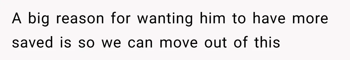 Wife On Mat Leave Pushes Husband For Side Hustle — He Refuses And Wants To Enjoy Work-Life Balance A big reason for wanting him to have more saved is so we can move out of this