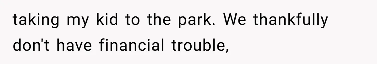 Wife On Mat Leave Pushes Husband For Side Hustle — He Refuses And Wants To Enjoy Work-Life Balance taking my kid to the park. We thankfully don't have financial trouble,