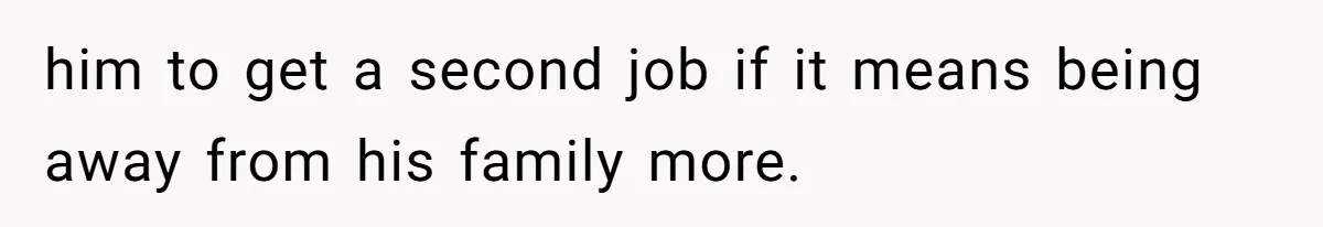 Wife On Mat Leave Pushes Husband For Side Hustle — He Refuses And Wants To Enjoy Work-Life Balance him to get a second job if it means being away from his family more.