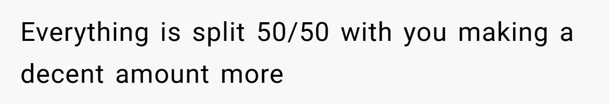 Wife On Mat Leave Pushes Husband For Side Hustle — He Refuses And Wants To Enjoy Work-Life Balance Everything is split 50/50 with you making a decent amount more
