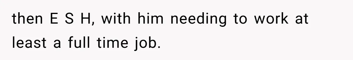 Wife On Mat Leave Pushes Husband For Side Hustle — He Refuses And Wants To Enjoy Work-Life Balance then E S H, with him needing to work at least a full time job.