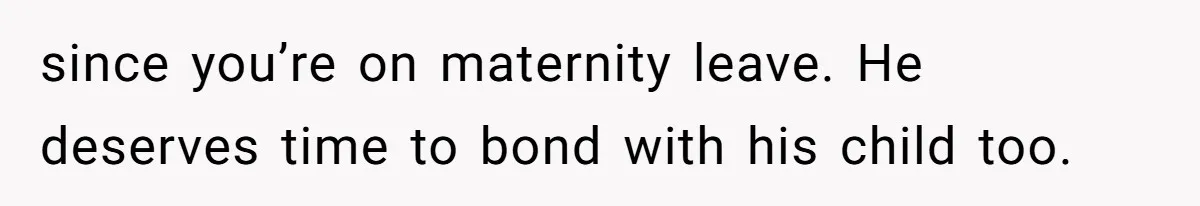 Wife On Mat Leave Pushes Husband For Side Hustle — He Refuses And Wants To Enjoy Work-Life Balance since you’re on maternity leave. He deserves time to bond with his child too.