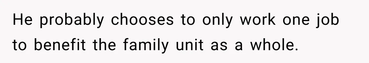Wife On Mat Leave Pushes Husband For Side Hustle — He Refuses And Wants To Enjoy Work-Life Balance He probably chooses to only work one job to benefit the family unit as a whole.