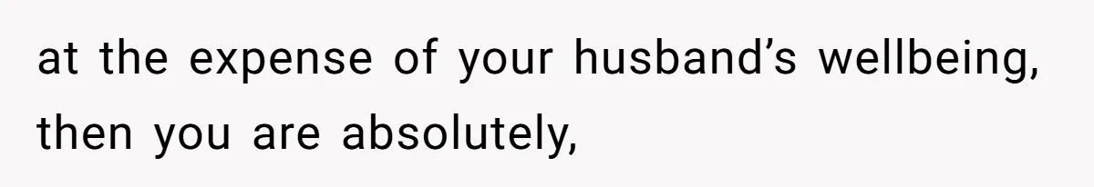 Wife On Mat Leave Pushes Husband For Side Hustle — He Refuses And Wants To Enjoy Work-Life Balance at the expense of your husband’s wellbeing, then you are absolutely,