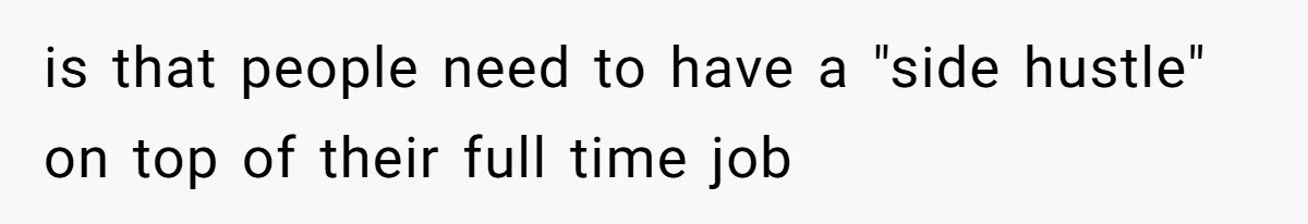 Wife On Mat Leave Pushes Husband For Side Hustle — He Refuses And Wants To Enjoy Work-Life Balance is that people need to have a "side hustle" on top of their full time job