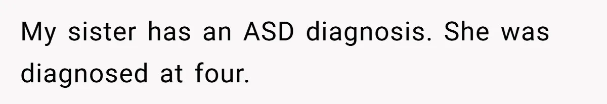 The Parental Failure: How Condoning An ASD Child’s Aggression Permanently Poisoned Their Son’s Childhood Sanctuary My sister has an ASD diagnosis. She was diagnosed at four.