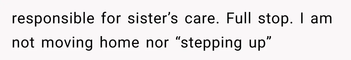 The Parental Failure: How Condoning An ASD Child’s Aggression Permanently Poisoned Their Son’s Childhood Sanctuary responsible for sister’s care. Full stop. I am not moving home nor “stepping up”