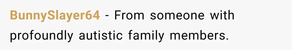 The Parental Failure: How Condoning An ASD Child’s Aggression Permanently Poisoned Their Son’s Childhood Sanctuary BunnySlayer64 − From someone with profoundly autistic family members.