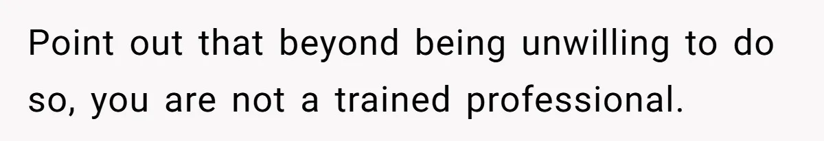 The Parental Failure: How Condoning An ASD Child’s Aggression Permanently Poisoned Their Son’s Childhood Sanctuary Point out that beyond being unwilling to do so, you are not a trained professional.