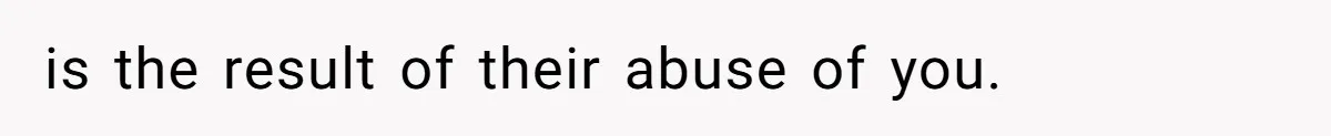 The Parental Failure: How Condoning An ASD Child’s Aggression Permanently Poisoned Their Son’s Childhood Sanctuary is the result of their abuse of you.
