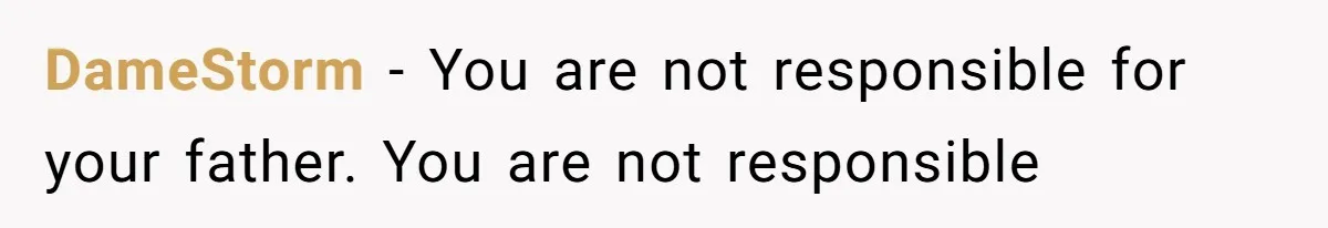 DameStorm − You are not responsible for your father. You are not responsible