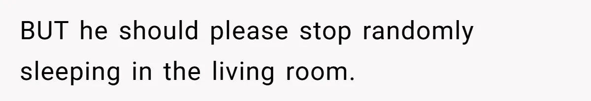 Tenant Trapped In Bedroom After Roommate Colonizes Shared Living Room 24/7 And Starts Sleeping On The Couch BUT he should please stop randomly sleeping in the living room.