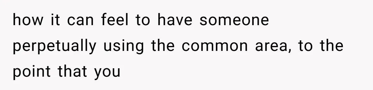 Tenant Trapped In Bedroom After Roommate Colonizes Shared Living Room 24/7 And Starts Sleeping On The Couch how it can feel to have someone perpetually using the common area, to the point that you