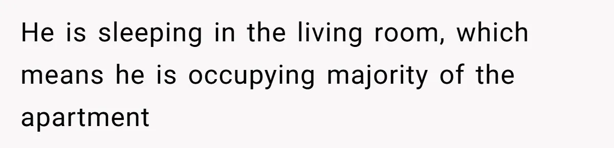 Tenant Trapped In Bedroom After Roommate Colonizes Shared Living Room 24/7 And Starts Sleeping On The Couch He is sleeping in the living room, which means he is occupying majority of the apartment