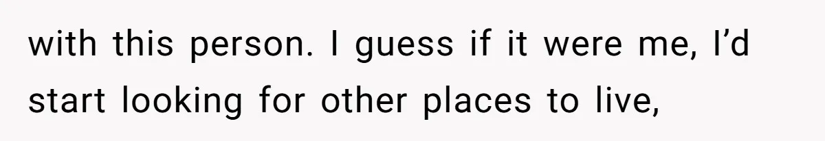 Tenant Trapped In Bedroom After Roommate Colonizes Shared Living Room 24/7 And Starts Sleeping On The Couch with this person. I guess if it were me, I’d start looking for other places to live,