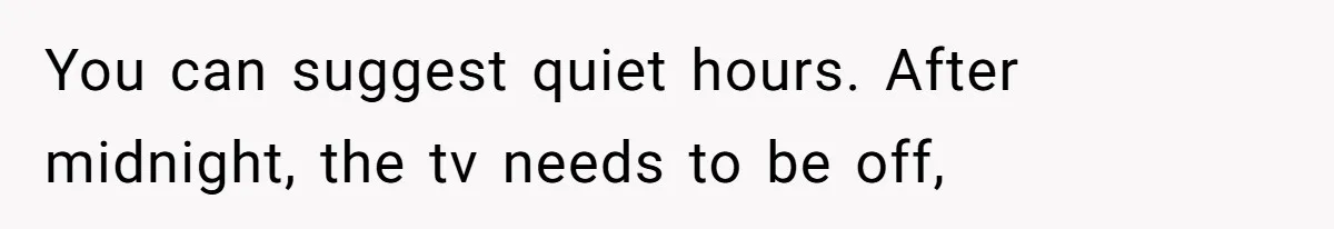 Tenant Trapped In Bedroom After Roommate Colonizes Shared Living Room 24/7 And Starts Sleeping On The Couch You can suggest quiet hours. After midnight, the tv needs to be off,