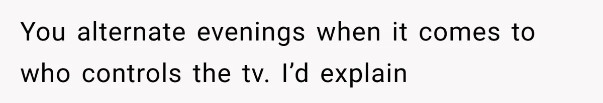 Tenant Trapped In Bedroom After Roommate Colonizes Shared Living Room 24/7 And Starts Sleeping On The Couch You alternate evenings when it comes to who controls the tv. I’d explain