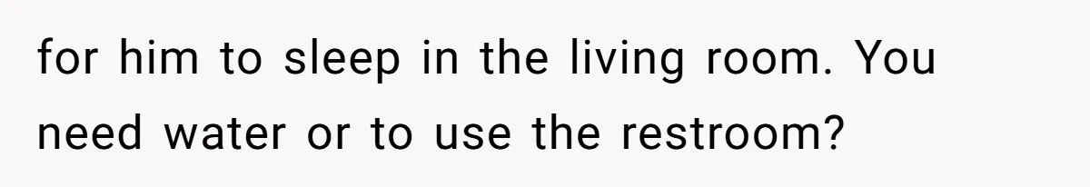 Tenant Trapped In Bedroom After Roommate Colonizes Shared Living Room 24/7 And Starts Sleeping On The Couch for him to sleep in the living room. You need water or to use the restroom?