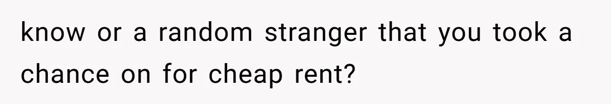 Tenant Trapped In Bedroom After Roommate Colonizes Shared Living Room 24/7 And Starts Sleeping On The Couch know or a random stranger that you took a chance on for cheap rent?