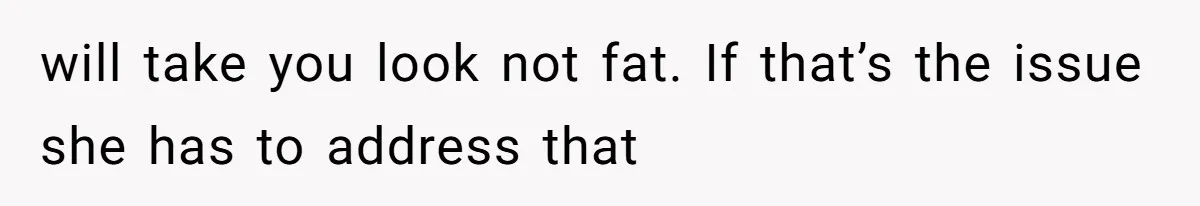Bride Threatens to Boot Sister-In-Law Who Complained About A Free Bridesmaid Dress will take you look not fat. If that’s the issue she has to address that