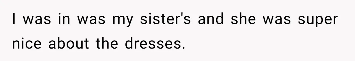 Bride Threatens to Boot Sister-In-Law Who Complained About A Free Bridesmaid Dress I was in was my sister's and she was super nice about the dresses.