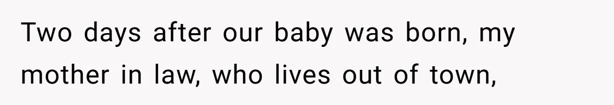 Two days after our baby was born, my mother in law, who lives out of town,