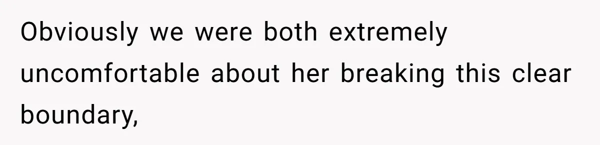 Obviously we were both extremely uncomfortable about her breaking this clear boundary,
