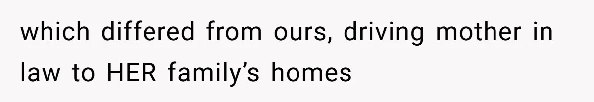 which differed from ours, driving mother in law to HER family’s homes