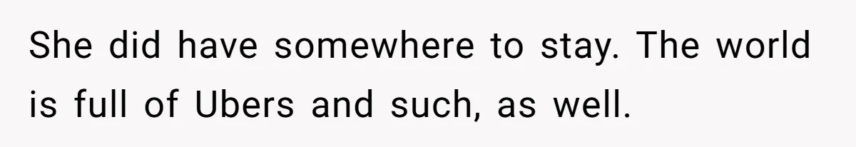 She did have somewhere to stay. The world is full of Ubers and such, as well.