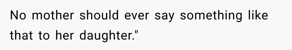 No mother should ever say something like that to her daughter."