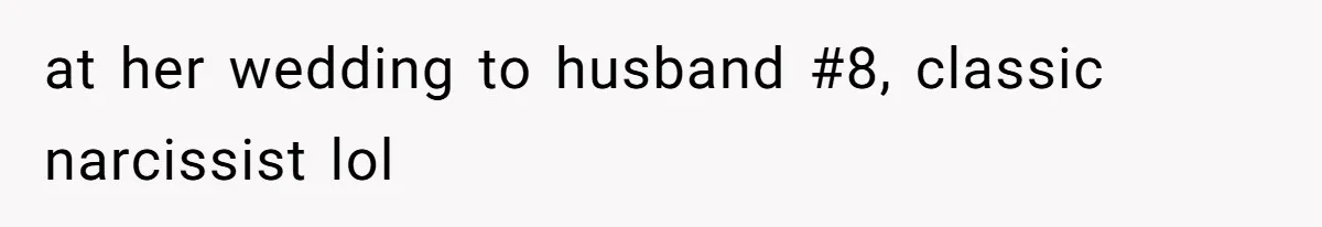 at her wedding to husband #8, classic narcissist lol