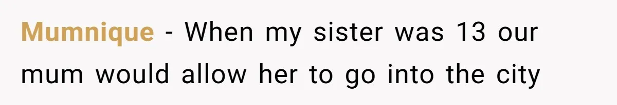 Mumnique − When my sister was 13 our mum would allow her to go into the city
