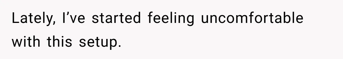 Lately, I’ve started feeling uncomfortable with this setup.
