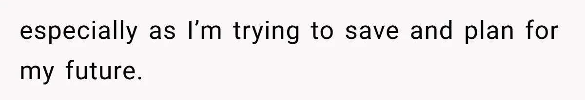 especially as I’m trying to save and plan for my future.