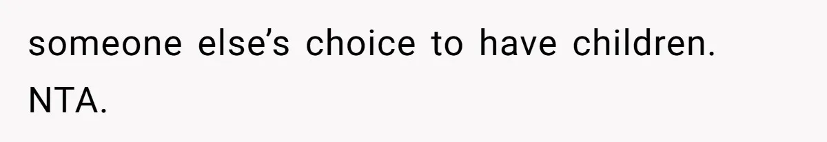 someone else’s choice to have children. NTA.