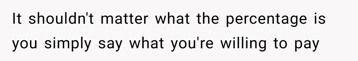 It shouldn't matter what the percentage is you simply say what you're willing to pay