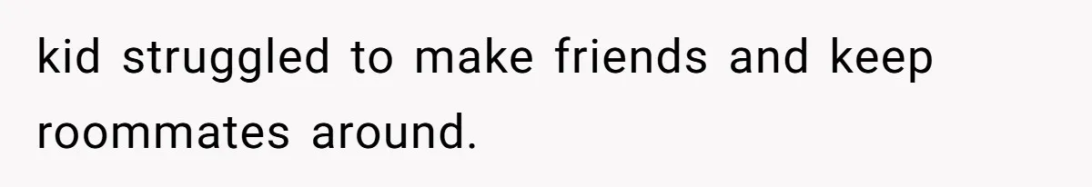 College Student Secretly Gets Paid To Pretend To Like Disgusting, Helpless Roommate kid struggled to make friends and keep roommates around.