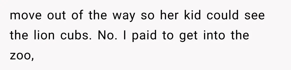 Couple Drops $70 On Animal Food For Date — Birthday Parents Demand They Share With 14 Kids move out of the way so her kid could see the lion cubs. No. I paid to get into the zoo,