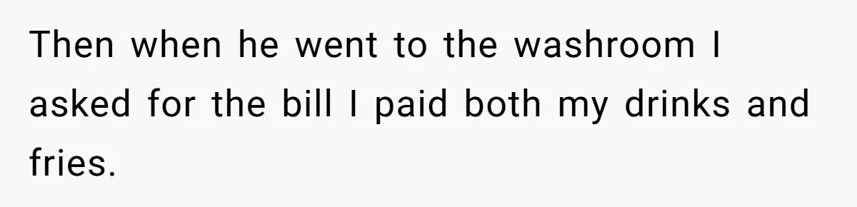 Guy Insists On Splitting Appetizers She Barely Touched Then Sends Her A “Funny” Video Of Woman Paying The Bill Then when he went to the washroom I asked for the bill I paid both my drinks and fries.