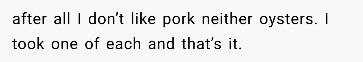 Guy Insists On Splitting Appetizers She Barely Touched Then Sends Her A “Funny” Video Of Woman Paying The Bill after all I don’t like pork neither oysters. I took one of each and that’s it.