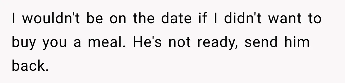 Guy Insists On Splitting Appetizers She Barely Touched Then Sends Her A “Funny” Video Of Woman Paying The Bill I wouldn't be on the date if I didn't want to buy you a meal. He's not ready, send him back.