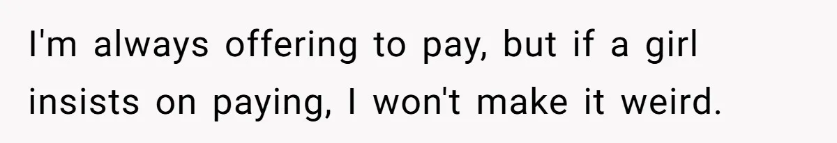 Guy Insists On Splitting Appetizers She Barely Touched Then Sends Her A “Funny” Video Of Woman Paying The Bill I'm always offering to pay, but if a girl insists on paying, I won't make it weird.