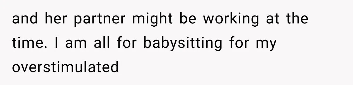 Aunt-Level Friend Applauded For Striking After Best Friend Tries To Use Her As A Free Babysitter So Boyfriend Can Go To A Bar and her partner might be working at the time. I am all for babysitting for my overstimulated
