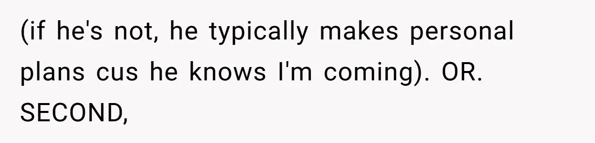 Aunt-Level Friend Applauded For Striking After Best Friend Tries To Use Her As A Free Babysitter So Boyfriend Can Go To A Bar (if he's not, he typically makes personal plans cus he knows I'm coming). OR. SECOND,