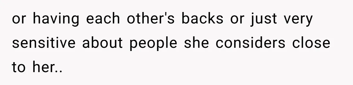 Aunt-Level Friend Applauded For Striking After Best Friend Tries To Use Her As A Free Babysitter So Boyfriend Can Go To A Bar or having each other's backs or just very sensitive about people she considers close to her..