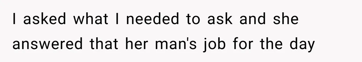 Aunt-Level Friend Applauded For Striking After Best Friend Tries To Use Her As A Free Babysitter So Boyfriend Can Go To A Bar I asked what I needed to ask and she answered that her man's job for the day