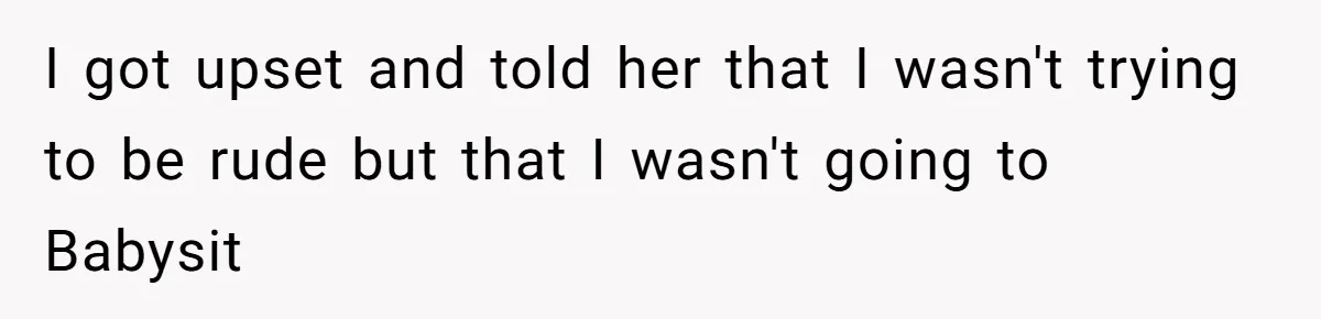 Aunt-Level Friend Applauded For Striking After Best Friend Tries To Use Her As A Free Babysitter So Boyfriend Can Go To A Bar I got upset and told her that I wasn't trying to be rude but that I wasn't going to Babysit