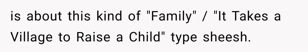 Aunt-Level Friend Applauded For Striking After Best Friend Tries To Use Her As A Free Babysitter So Boyfriend Can Go To A Bar is about this kind of "Family" / "It Takes a Village to Raise a Child" type sheesh.