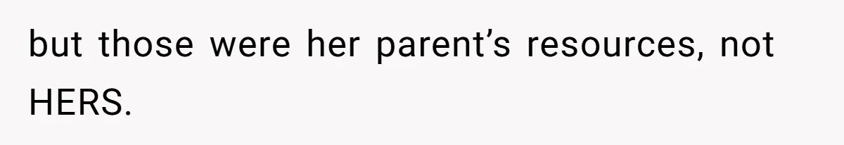 Aunt-Level Friend Applauded For Striking After Best Friend Tries To Use Her As A Free Babysitter So Boyfriend Can Go To A Bar but those were her parent’s resources, not HERS.