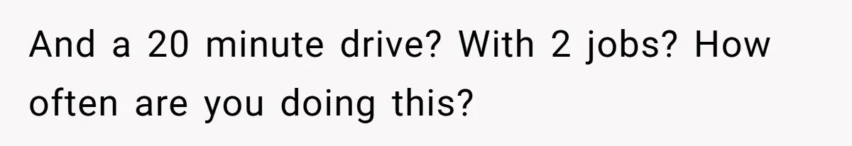Aunt-Level Friend Applauded For Striking After Best Friend Tries To Use Her As A Free Babysitter So Boyfriend Can Go To A Bar And a 20 minute drive? With 2 jobs? How often are you doing this?